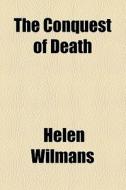 The Conquest Of Death di Helen Wilmans edito da General Books Llc