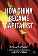 How China Became Capitalist. Ronald Coase and Ning Wang di R. H. Coase edito da Palgrave MacMillan