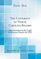 The University of North Carolina Record: Opportunities in the Legal Profession; March 16, 1925 (Classic Reprint) di University Of North Carolina edito da Forgotten Books