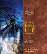 The White City: Book 3 of the Clockwork Dark di John Claude Bemis edito da Listening Library