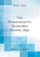 The Massachusetts Quarterly Review, 1850, Vol. 3 (Classic Reprint) di Unknown Author edito da Forgotten Books