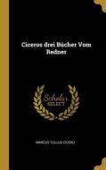 Ciceros Drei Bücher Vom Redner di Marcus Tullius Cicero edito da WENTWORTH PR