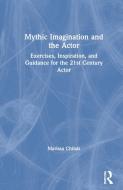 Mythic Imagination And The Actor di Marissa Chibas edito da Taylor & Francis Ltd