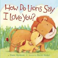 How Do Lions Say I Love You? di Diane Muldrow edito da Random House Usa Inc