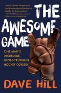 The Awesome Game: My Incredible, Globe-Crushing Hockey Odyssey di Dave Hill edito da DD CANADA