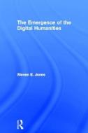 The Emergence of the Digital Humanities (Open Access) di Steven E. (Loyola University Chicago Jones edito da Taylor & Francis Ltd