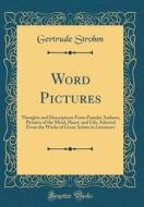 Word Pictures: Thoughts and Descriptions from Popular Authors; Pictures of the Mind, Heart, and Life, Selected from the Works of Grea di Gertrude Strohm edito da Forgotten Books