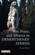 War, Peace, and Alliance in Demosthenes' Athens di Peter Hunt edito da Cambridge University Press