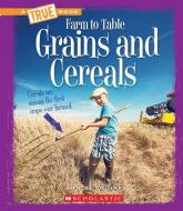 Grains and Cereals (A True Book: Farm to Table) di Ann O. Squire edito da Scholastic Inc.
