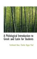 A Philological Introduction To Greek And Latin For Students di Ferdinand Christian Baur edito da Bibliolife