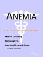Anemia - A Medical Dictionary, Bibliography, And Annotated Research Guide To Internet References edito da Icon Group International