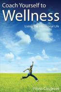 Coach Yourself to Wellness di Fiona Cosgrove edito da Wellness Coaching Australia