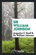 Sir William Johnson di Augustus C. Buell edito da LIGHTNING SOURCE INC