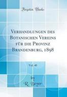 Verhandlungen Des Botanischen Vereins Fr Die Provinz Brandenburg, 1898, Vol. 40 (Classic Reprint) di R. Beyer edito da Forgotten Books