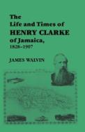 The Life and Times of Henry Clarke of Jamaica, 1828-1907 di James Walvin edito da Routledge