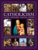 Catholicism, The Illustrated Encyclopedia Of: Faith, History, Saints, Popes di Phillips Charles edito da Anness Publishing