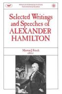 Selected Writings And Speeches Of Alexander Hamilton di Alexander Hamilton, Morton J. Frisch edito da Aei Press