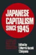 Japanese Capitalism Since 1945: Critical Perspectives di Tessa Morris-Suzuki, Seiyama Takuro edito da Taylor & Francis Inc