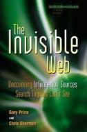 The Invisible Web: Uncovering Information Sources Search Engines Can't See di Gary Price, Chris Sherman edito da CYBERAGE BOOKS