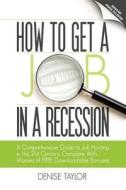 How to Get a Job in a Recession: A Comprehensive Guide to Job Hunting in the 21st Century, Complete with Masses of Free  di Denise Taylor edito da BROOK HOUSE PR