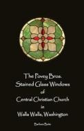 The Povey Bros. Stained Glass Windows of Central Christian Church in Walla Walla di Barbara Beito edito da Beitohaus