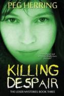 Killing Despair: The Loser Mysteries - Book Three di Peg Herring edito da LOGICAL LUST PUBN