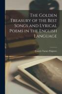 The Golden Treasury of the Best Songs and Lyrical Poems in the English Language [microform] di Francis Turner Palgrave edito da LIGHTNING SOURCE INC