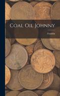 Coal Oil Johnny di Franklin edito da LEGARE STREET PR