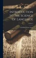 Introduction to the Science of Language; Volume 2 di Archibald Henry Sayce edito da LEGARE STREET PR