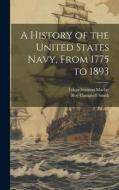A History of the United States Navy, From 1775 to 1893 di Edgar Stanton Maclay, Roy Campbell Smith edito da LEGARE STREET PR