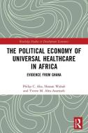 The Political Economy Of Universal Healthcare In Africa di Philip C. Aka, Hassan Wahab, Yvette M. Alex-Assensoh edito da Taylor & Francis Ltd