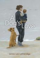 A Dog's Love di Jenna Lee Lethbridge edito da FriesenPress