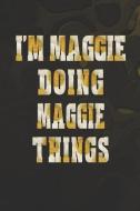 I'm Maggie Doing Maggie Things: First Name Funny Sayings Personalized Customized Names Women Girl Mother's Day Gift Note di Day Writing Journals edito da INDEPENDENTLY PUBLISHED