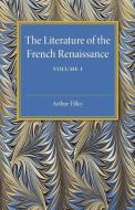 The Literature of the French Renaissance di Arthur Tilley edito da Cambridge University Press