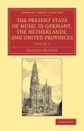 The Present State of Music in Germany, the Netherlands, and United Provinces di Charles Burney edito da Cambridge University Press