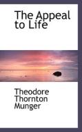 The Appeal To Life di Theodore Thornton Munger edito da Bibliolife