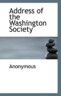 Address Of The Washington Society di Anonymous edito da Bibliolife