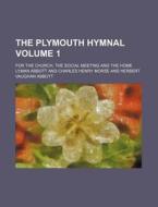 The Plymouth Hymnal Volume 1; For the Church, the Social Meeting and the Home di Lyman Abbott edito da Rarebooksclub.com