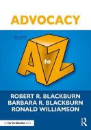 Advocacy from A to Z di Robert Blackburn, Barbara R. Blackburn, Ronald Williamson edito da Taylor & Francis Ltd