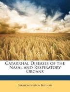 Catarrhal Diseases of the Nasal and Respiratory Organs di Gershom Nelson Brigham edito da Nabu Press