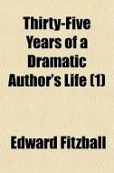 Thirty-five Years Of A Dramatic Author's di Edward Fitzball edito da General Books