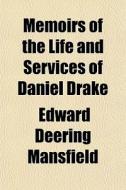Memoirs Of The Life And Services Of Daniel Drake di Edward Deering Mansfield edito da General Books Llc