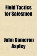 Field Tactics For Salesmen di John Cameron Aspley edito da General Books