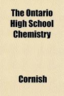 The Ontario High School Chemistry di Cornish edito da General Books