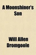 A Moonshiner's Son di Will Allen Dromgoole edito da General Books