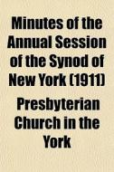 Minutes Of The Annual Session Of The Syn di Presbyterian Church in the York edito da General Books