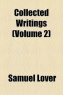 Collected Writings (volume 2) di Samuel Lover edito da General Books Llc