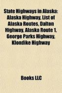 State Highways In Alaska: Alaska Highway di Books Llc edito da Books LLC, Wiki Series