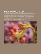 Fifa World Cup: Fifa World Cup, Fifa World Cup Trophy, Group Of Death, History Of The Fifa World Cup, Fifa World Cup Hosts di Source Wikipedia edito da Books Llc