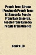 People From Girona (province): People From Alt EmpordÃ¯Â¿Â½, People From Baix EmpordÃ¯Â¿Â½, People From Garrotxa, People From GironÃ¯Â¿Â½s di Source Wikipedia edito da Books Llc